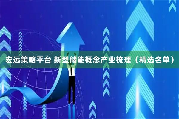 宏远策略平台 新型储能概念产业梳理（精选名单）